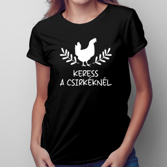 Keress a csirkéknél - Női póló felirattal