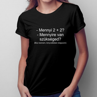 Mennyi 2 + 2? Mennyire van szükséged? - Feliratos Női Póló