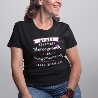 Nehéz egyszerre hercegnőnek és nagymamának lenni - Női / Unisex póló felirattal