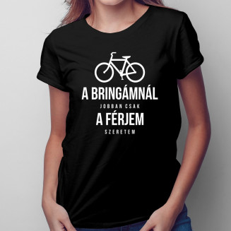 A bringámnál jobban csak a férjem szeretem - Női póló felirattal