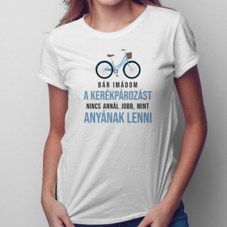 Bár imádom a kerékpározást, nincs annál jobb, mint anyának lenni