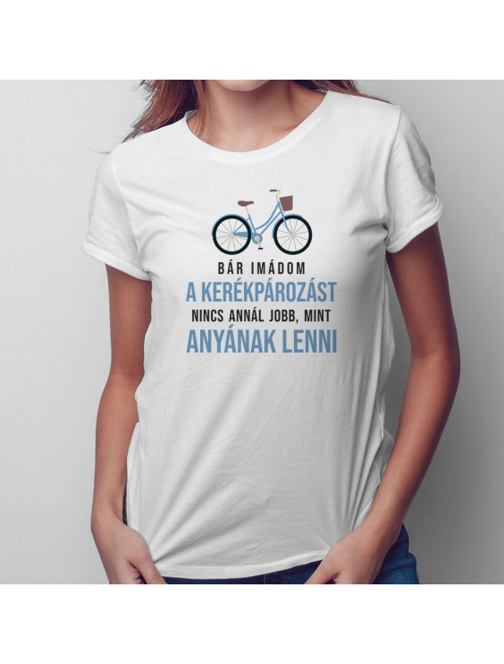 Bár imádom a kerékpározást, nincs annál jobb, mint anyának lenni